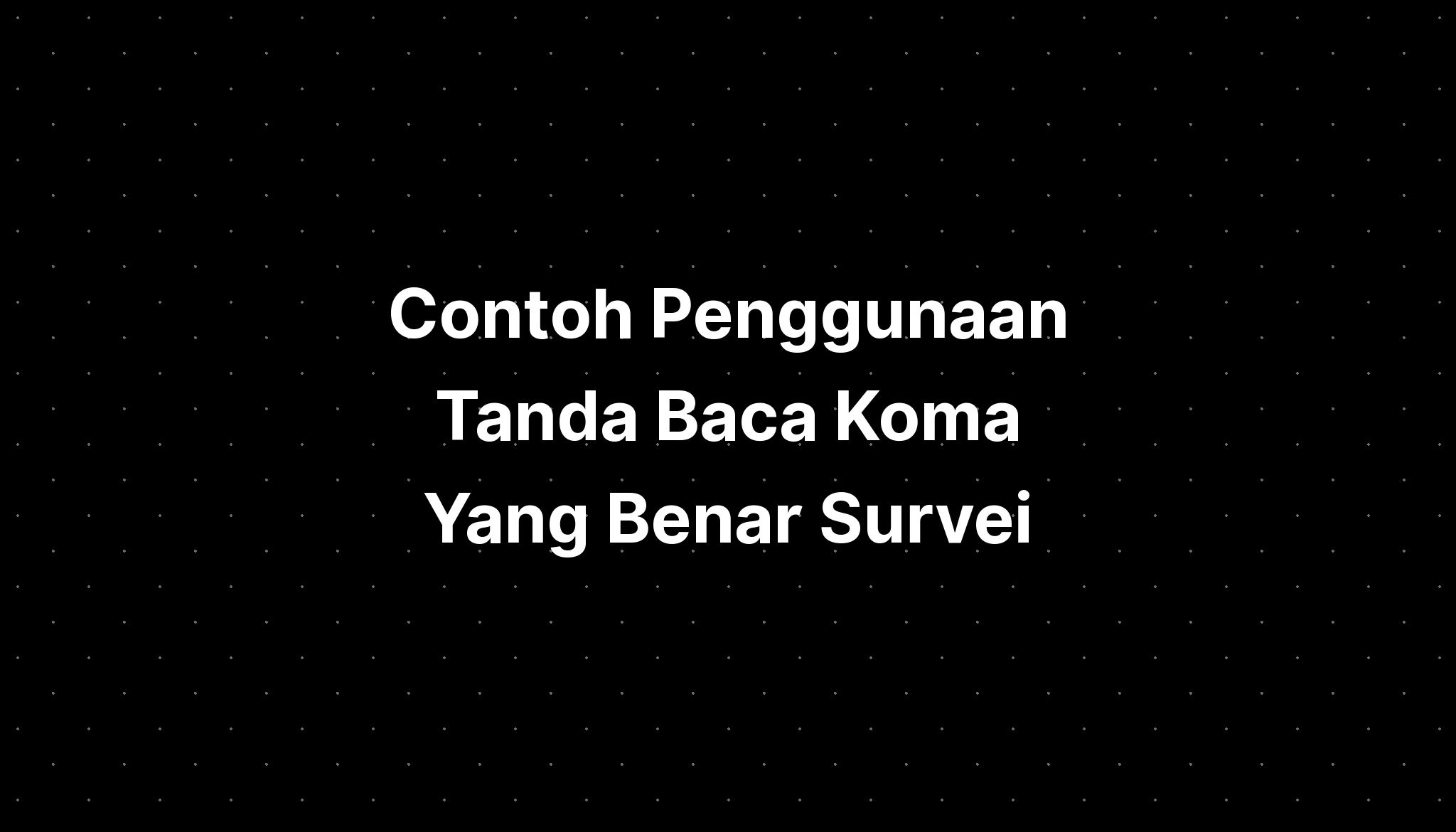 Contoh Penggunaan Tanda Baca Koma Yang Benar Survei - IMAGESEE